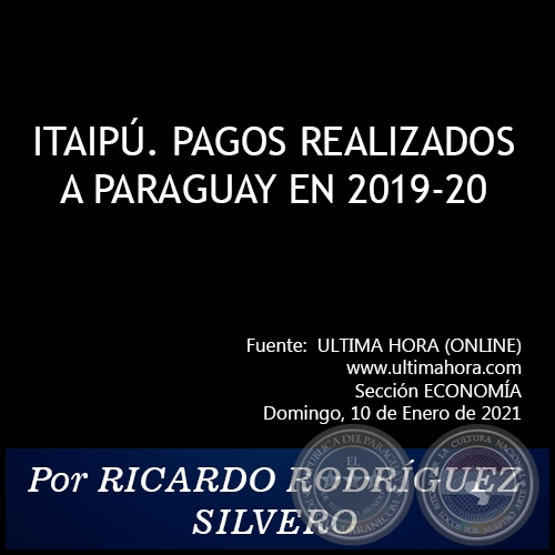 ITAIPÚ. PAGOS REALIZADOS A PARAGUAY EN 2019-20 - Por RICARDO RODRÍGUEZ SILVERO - Domingo, 10 de Enero de 2021